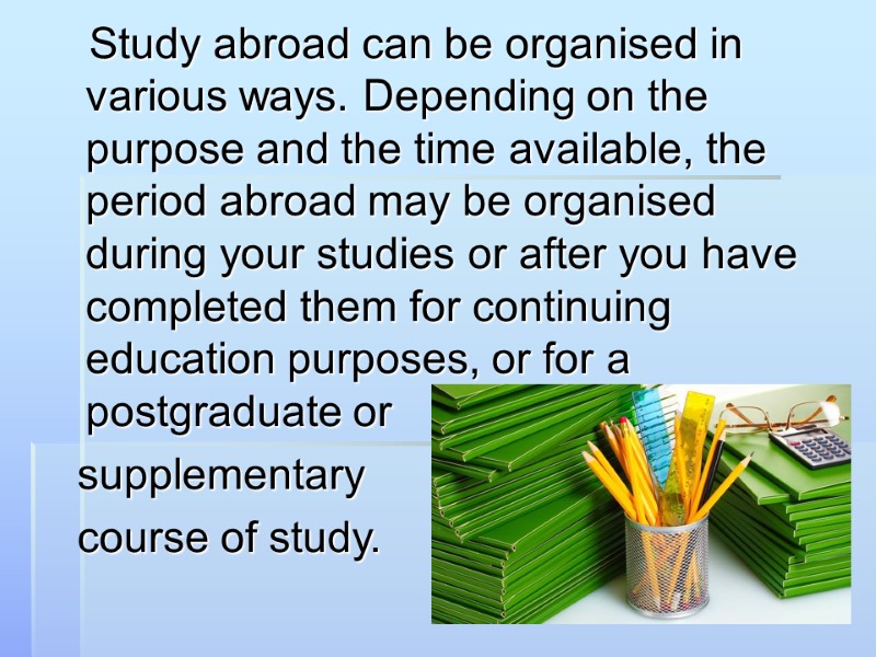 Study abroad can be organised in various ways. Depending on the purpose and the